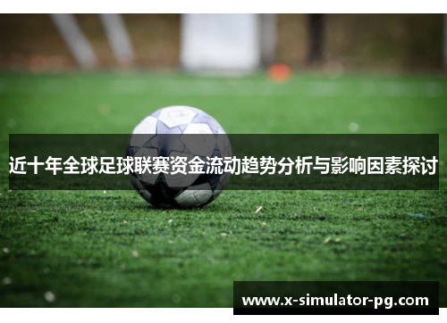 近十年全球足球联赛资金流动趋势分析与影响因素探讨